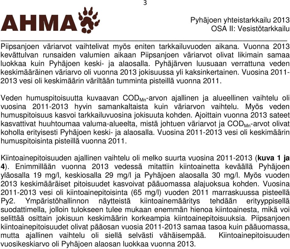 Pyhäjärven luusuaan verrattuna veden keskimääräinen väriarvo oli vuonna 2013 jokisuussa yli kaksinkertainen. Vuosina 2011-2013 vesi oli keskimäärin väriltään tumminta pisteillä vuonna 2011.