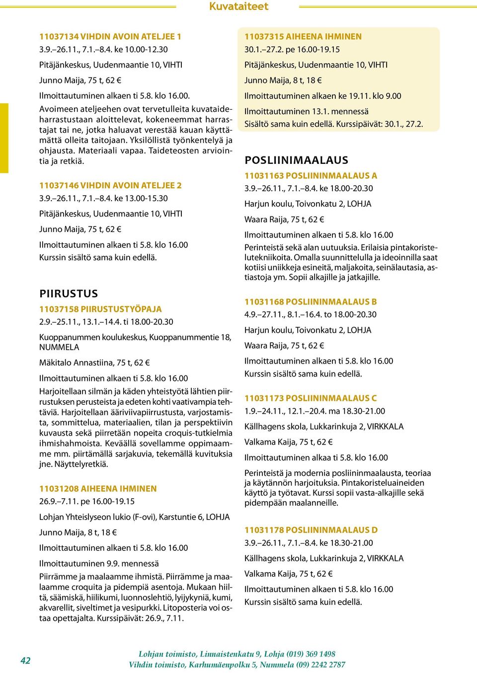 Yksilöllistä työnkentelyä ja ohjausta. Materiaali vapaa. Taideteosten arviointia ja retkiä. 11037146 VIHDIN AVOIN ATELJEE 2 3.9. 26.11., 7.1. 8.4. ke 13.00-15.30 Kurssin sisältö sama kuin edellä.