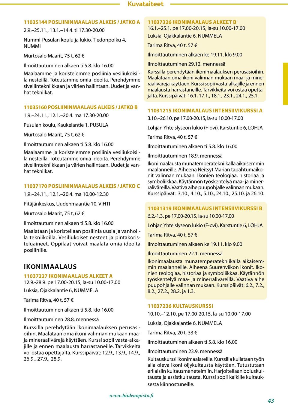 Perehdymme sivellintekniikkaan ja värien hallintaan. Uudet ja vanhat tekniikat. 11035160 POSLIININMAALAUS ALKEIS / JATKO B 1.9. 24.11., 12.1. 20.4. ma 17.30-20.