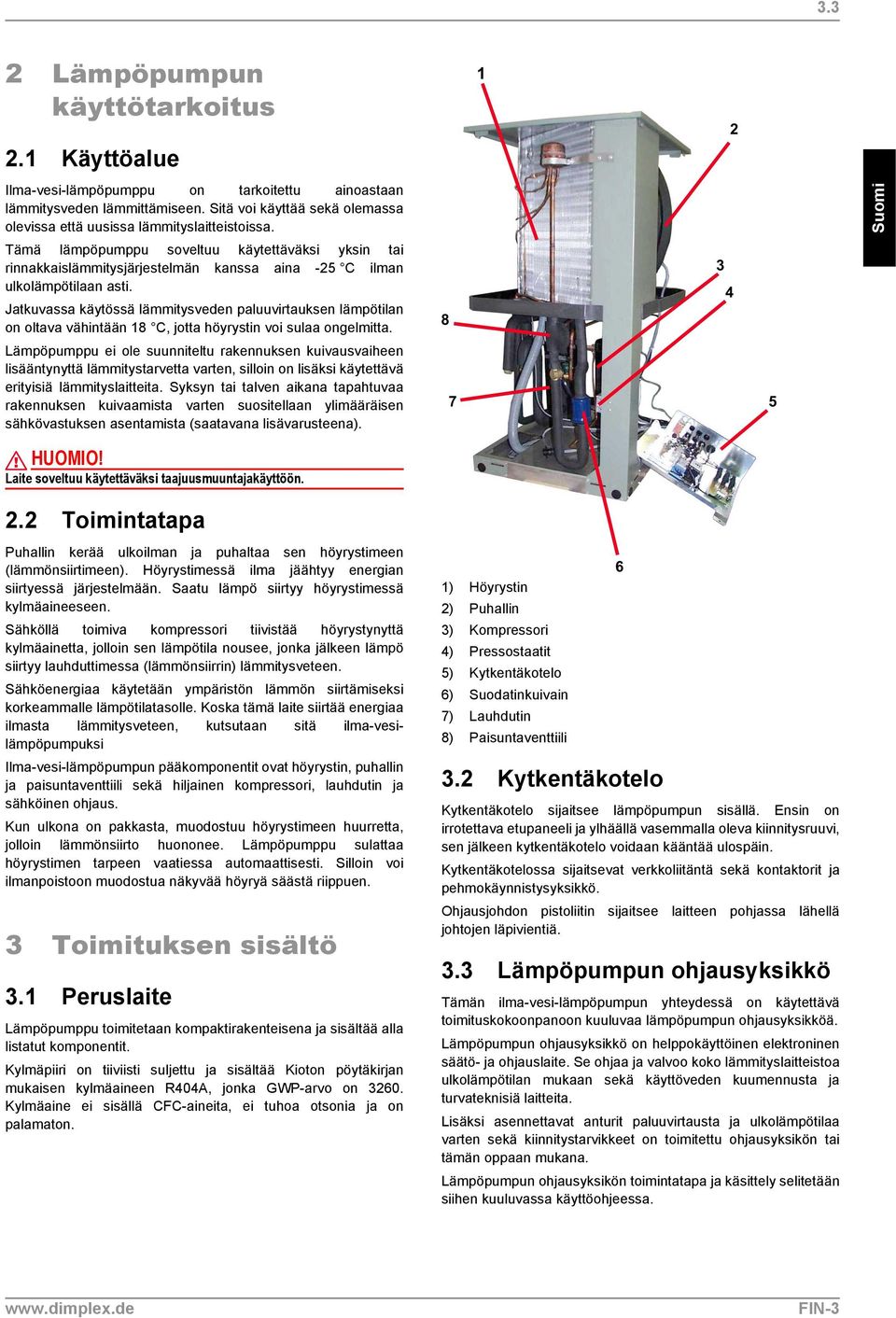 Tämä lämpöpumppu soveltuu käytettäväksi yksin tai rinnakkaislämmitysjärjestelmän kanssa aina -25 C ilman ulkolämpötilaan asti.