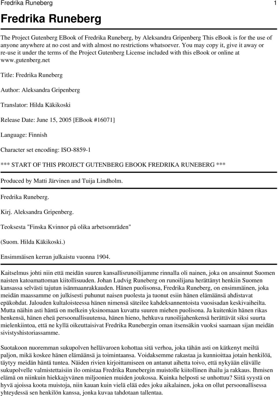 net Title: Fredrika Runeberg Author: Aleksandra Gripenberg Translator: Hilda Käkikoski Release Date: June 15, 2005 [EBook #16071] Language: Finnish Character set encoding: ISO-8859-1 *** START OF