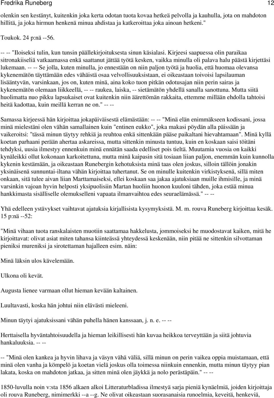 Kirjeesi saapuessa olin paraikaa sitronakiiseliä vatkaamassa enkä saattanut jättää työtä kesken, vaikka minulla oli palava halu päästä kirjettäsi lukemaan.