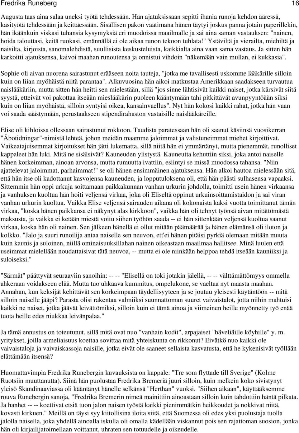 keitä ruokasi, emännällä ei ole aikaa runon tekoon tuhlata!" Ystäviltä ja vierailta, miehiltä ja naisilta, kirjoista, sanomalehdistä, suullisista keskusteluista, kaikkialta aina vaan sama vastaus.