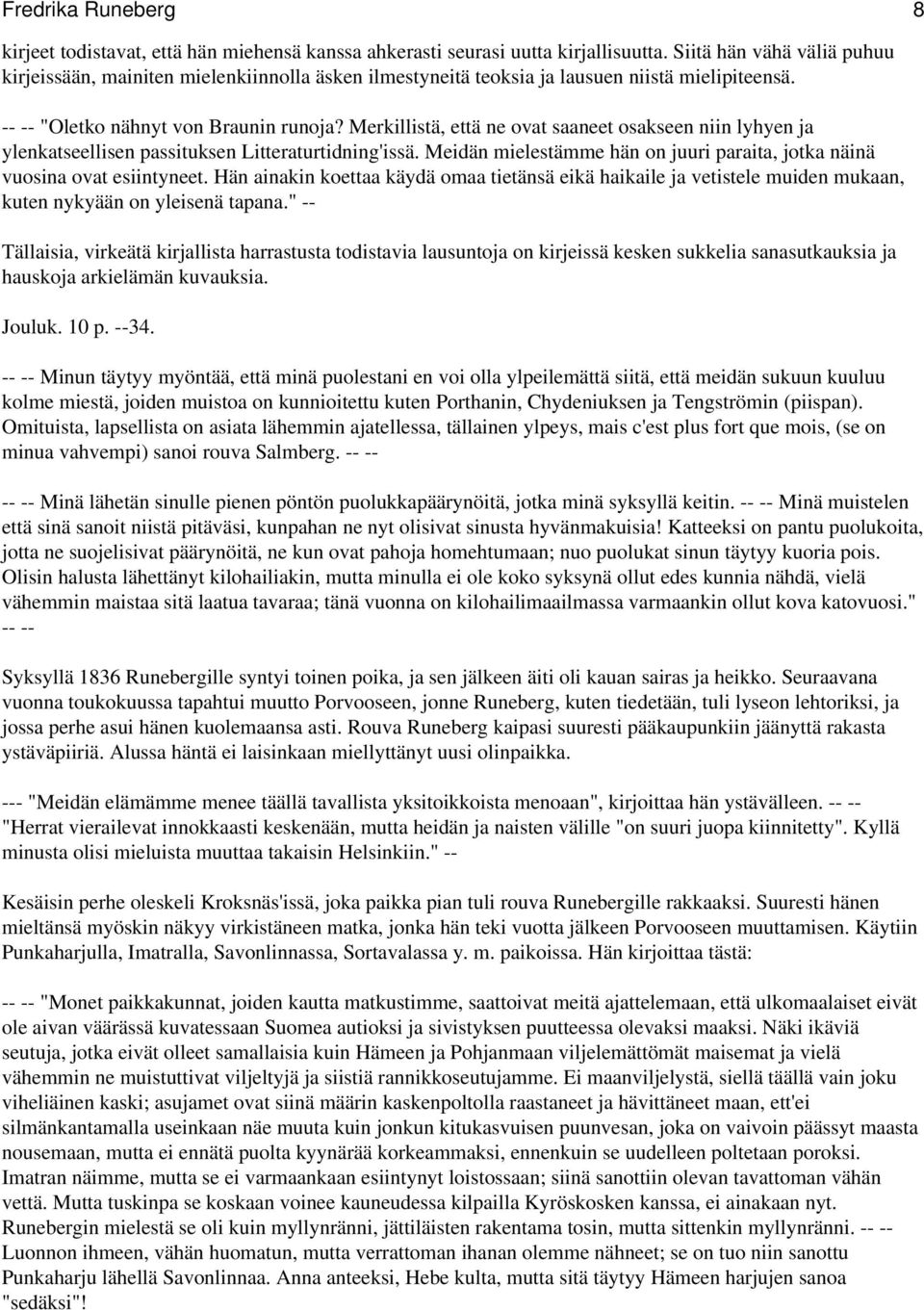 Merkillistä, että ne ovat saaneet osakseen niin lyhyen ja ylenkatseellisen passituksen Litteraturtidning'issä. Meidän mielestämme hän on juuri paraita, jotka näinä vuosina ovat esiintyneet.