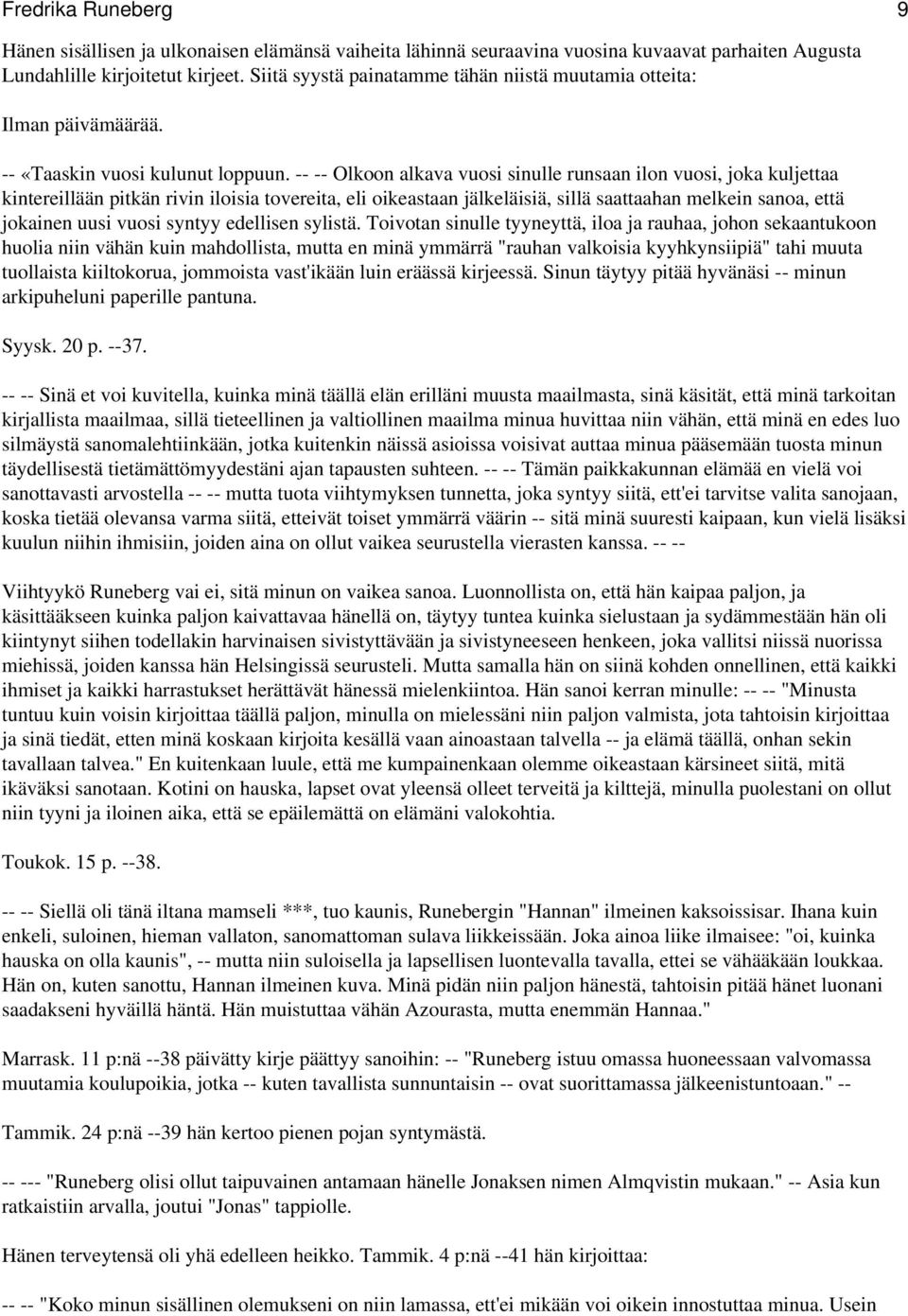 -- -- Olkoon alkava vuosi sinulle runsaan ilon vuosi, joka kuljettaa kintereillään pitkän rivin iloisia tovereita, eli oikeastaan jälkeläisiä, sillä saattaahan melkein sanoa, että jokainen uusi vuosi