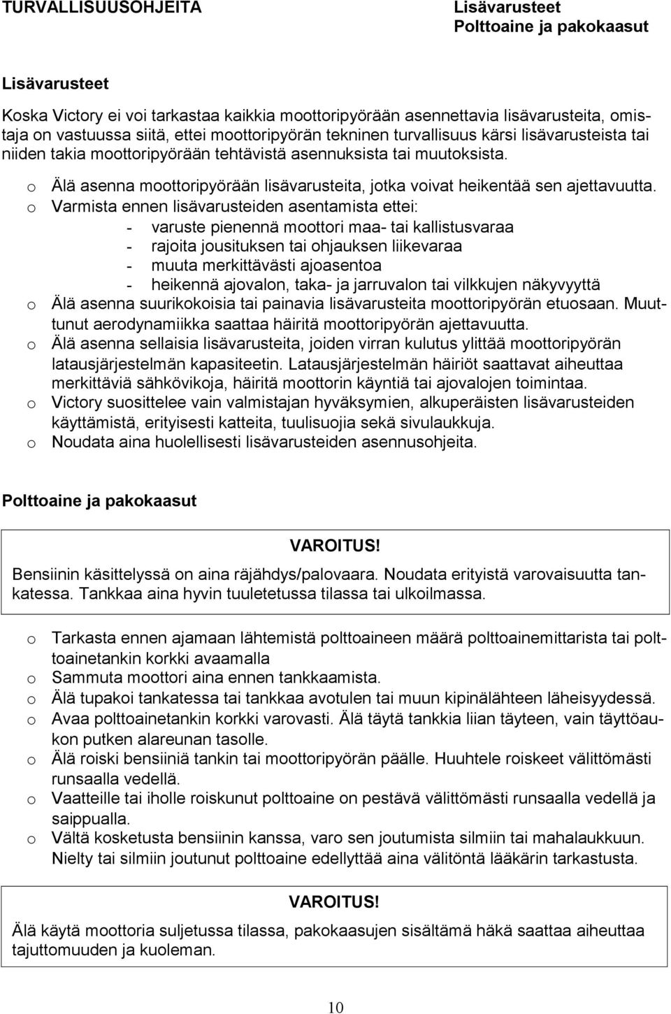 o Älä asenna moottoripyörään lisävarusteita, jotka voivat heikentää sen ajettavuutta.