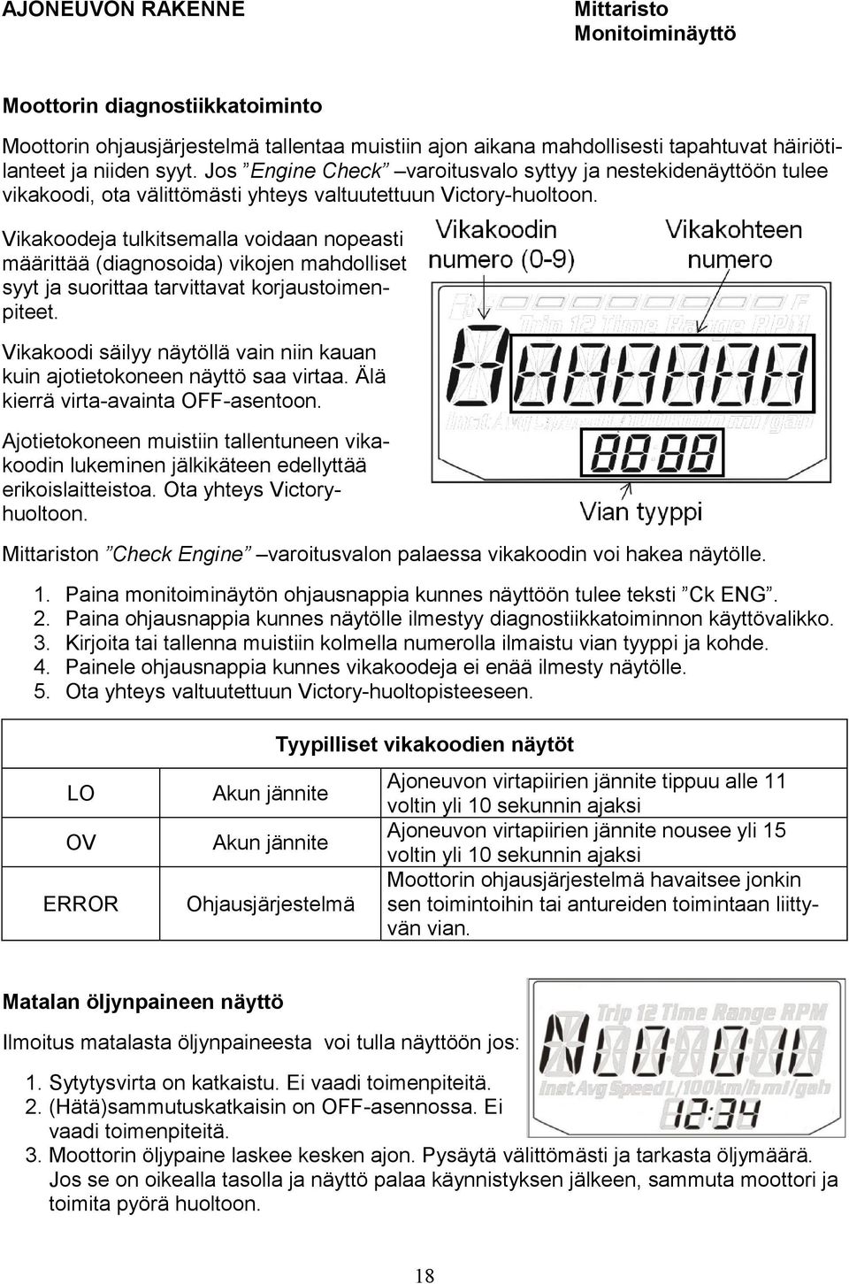 Vikakoodeja tulkitsemalla voidaan nopeasti määrittää (diagnosoida) vikojen mahdolliset syyt ja suorittaa tarvittavat korjaustoimenpiteet.