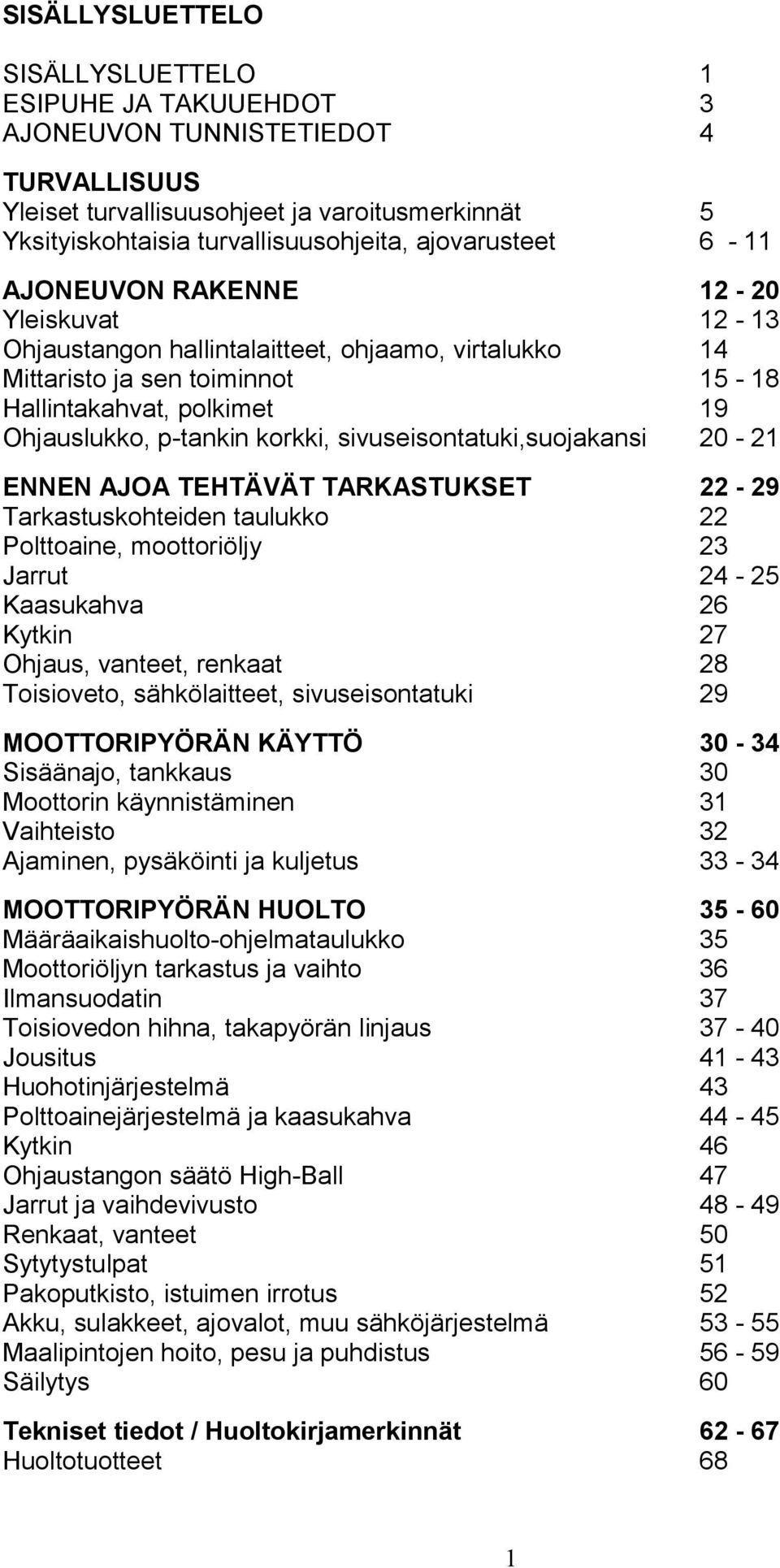 12-13 14 15-18 19 20-21 ENNEN AJOA EHÄVÄ ARKASUKSE arkastuskohteiden taulukko Polttoaine, moottoriöljy Jarrut Kaasukahva Kytkin Ohjaus, vanteet, renkaat oisioveto, sähkölaitteet, sivuseisontatuki