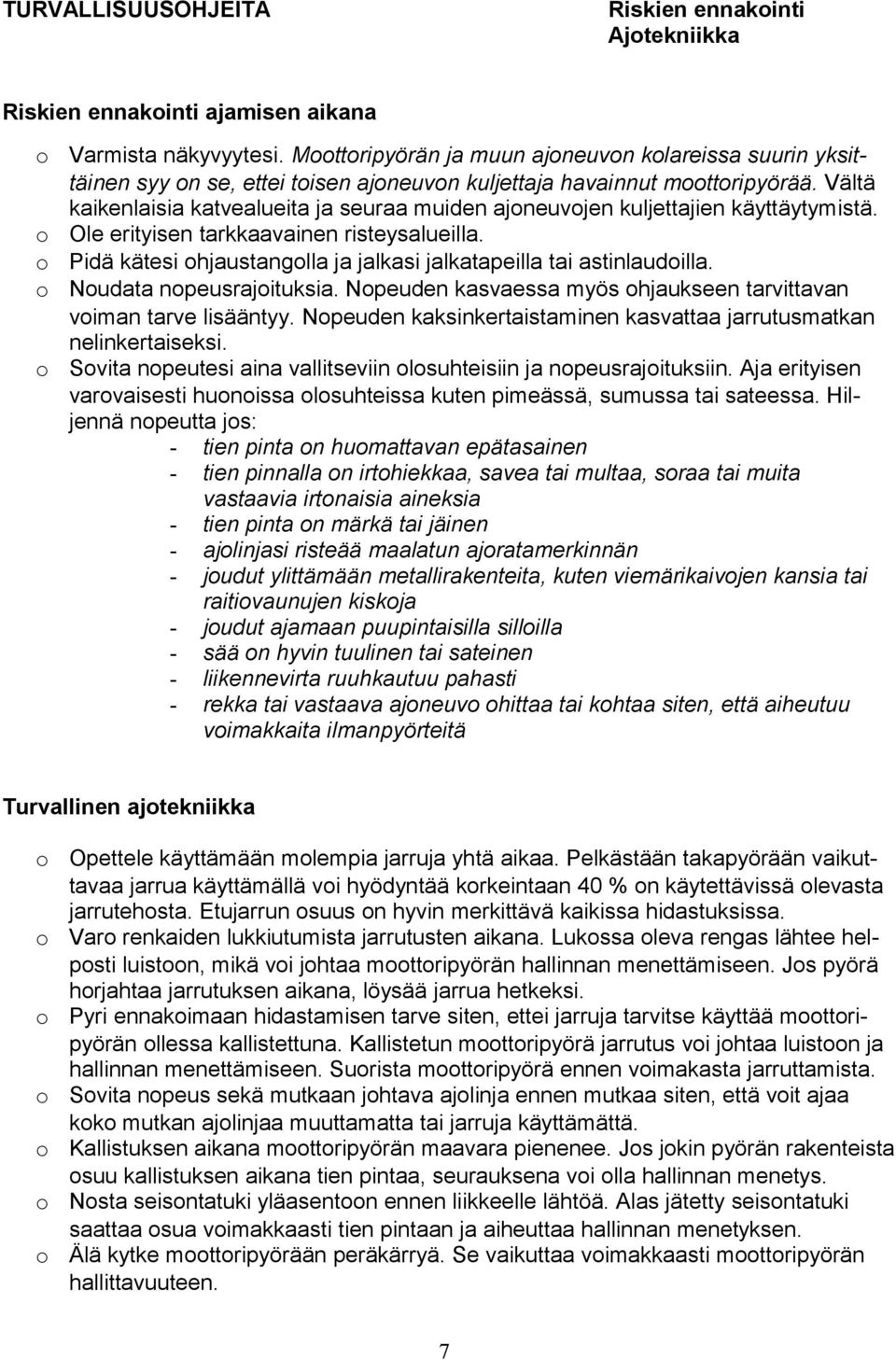 Vältä kaikenlaisia katvealueita ja seuraa muiden ajoneuvojen kuljettajien käyttäytymistä. o Ole erityisen tarkkaavainen risteysalueilla.