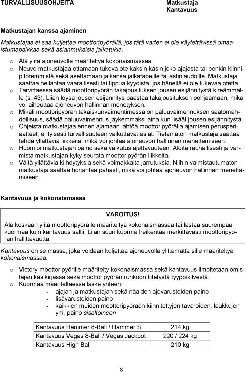 o Neuvo matkustajaa ottamaan tukeva ote kaksin käsin joko ajajasta tai penkin kiinnipitoremmistä sekä asettamaan jalkansa jalkatapeille tai astinlaudoille.