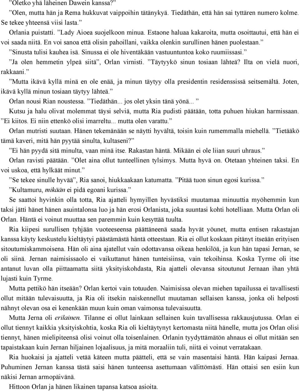 Sinusta tulisi kauhea isä. Sinussa ei ole hiventäkään vastuuntuntoa koko ruumiissasi. Ja olen hemmetin ylpeä siitä, Orlan virnisti. Täytyykö sinun tosiaan lähteä? Ilta on vielä nuori, rakkaani.