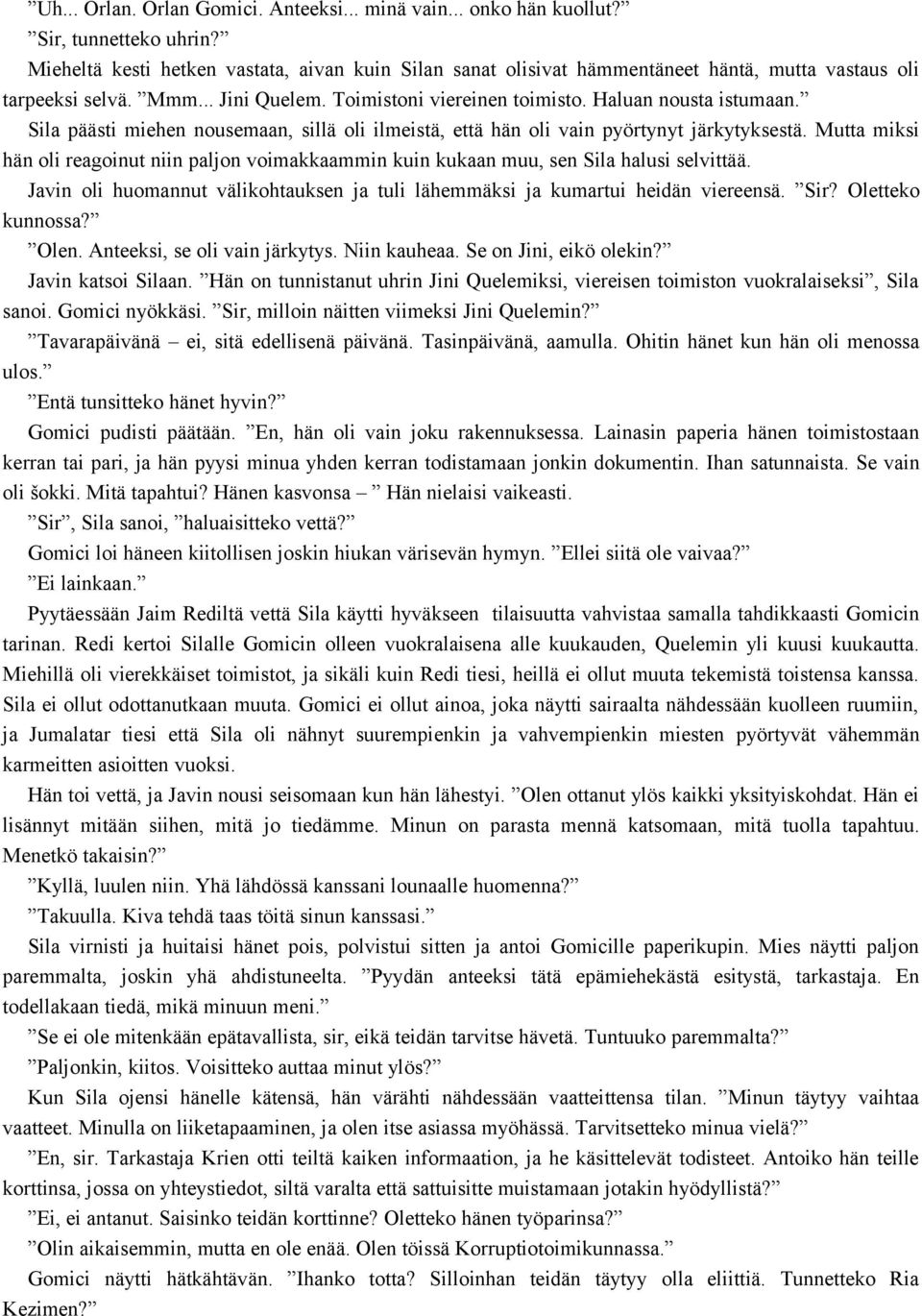 Sila päästi miehen nousemaan, sillä oli ilmeistä, että hän oli vain pyörtynyt järkytyksestä. Mutta miksi hän oli reagoinut niin paljon voimakkaammin kuin kukaan muu, sen Sila halusi selvittää.