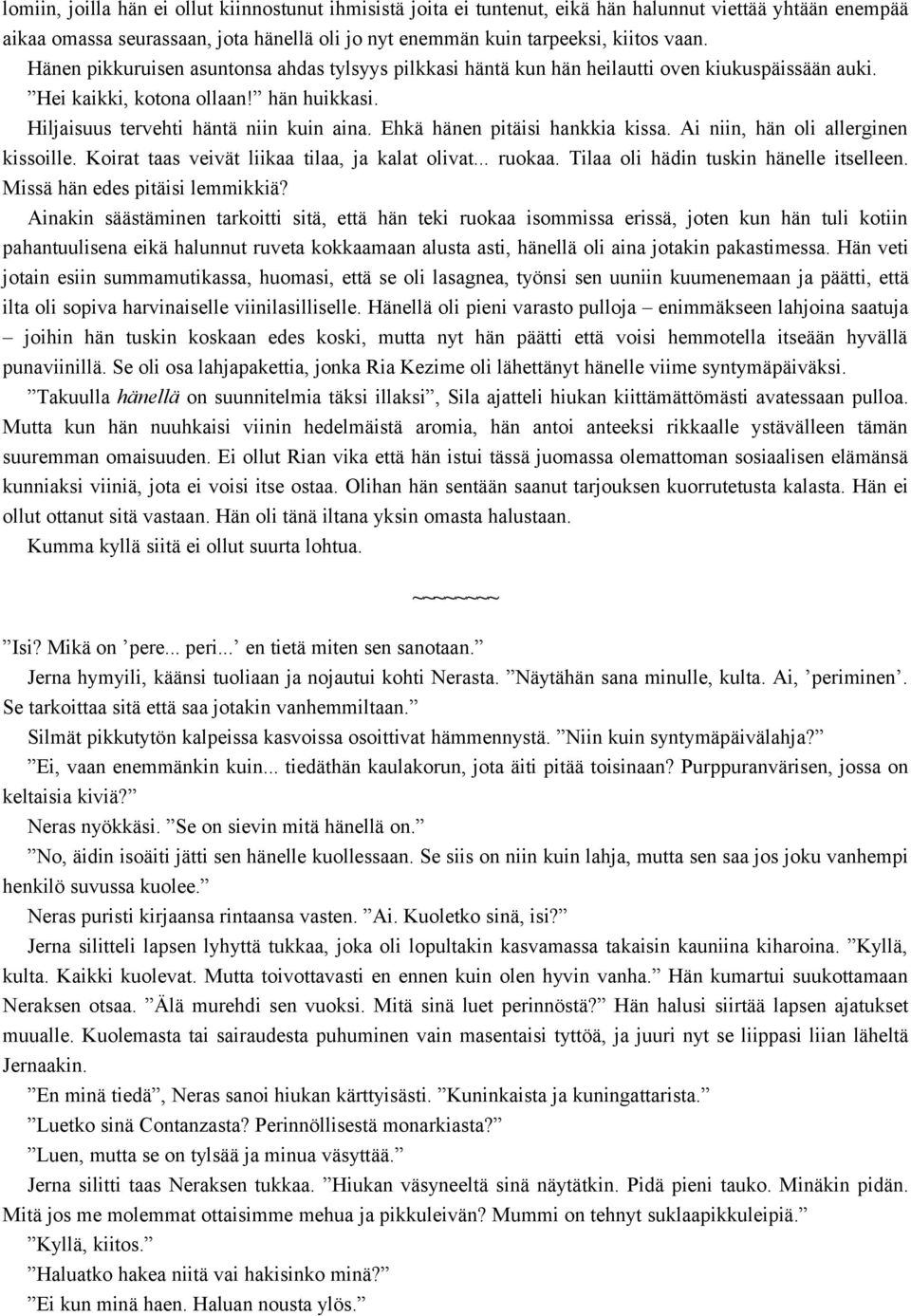 Ehkä hänen pitäisi hankkia kissa. Ai niin, hän oli allerginen kissoille. Koirat taas veivät liikaa tilaa, ja kalat olivat... ruokaa. Tilaa oli hädin tuskin hänelle itselleen.