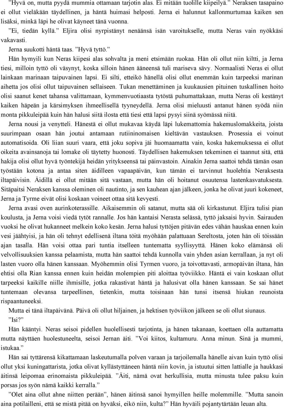 Eljira olisi nyrpistänyt nenäänsä isän varoitukselle, mutta Neras vain nyökkäsi vakavasti. Jerna suukotti häntä taas. Hyvä tyttö. Hän hymyili kun Neras kiipesi alas sohvalta ja meni etsimään ruokaa.