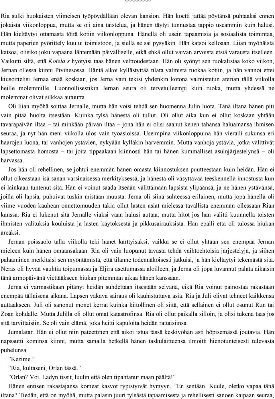 Hän kieltäytyi ottamasta töitä kotiin viikonloppuna. Hänellä oli usein tapaamisia ja sosiaalista toimintaa, mutta paperien pyörittely kuului toimistoon, ja siellä se sai pysyäkin. Hän katsoi kelloaan.