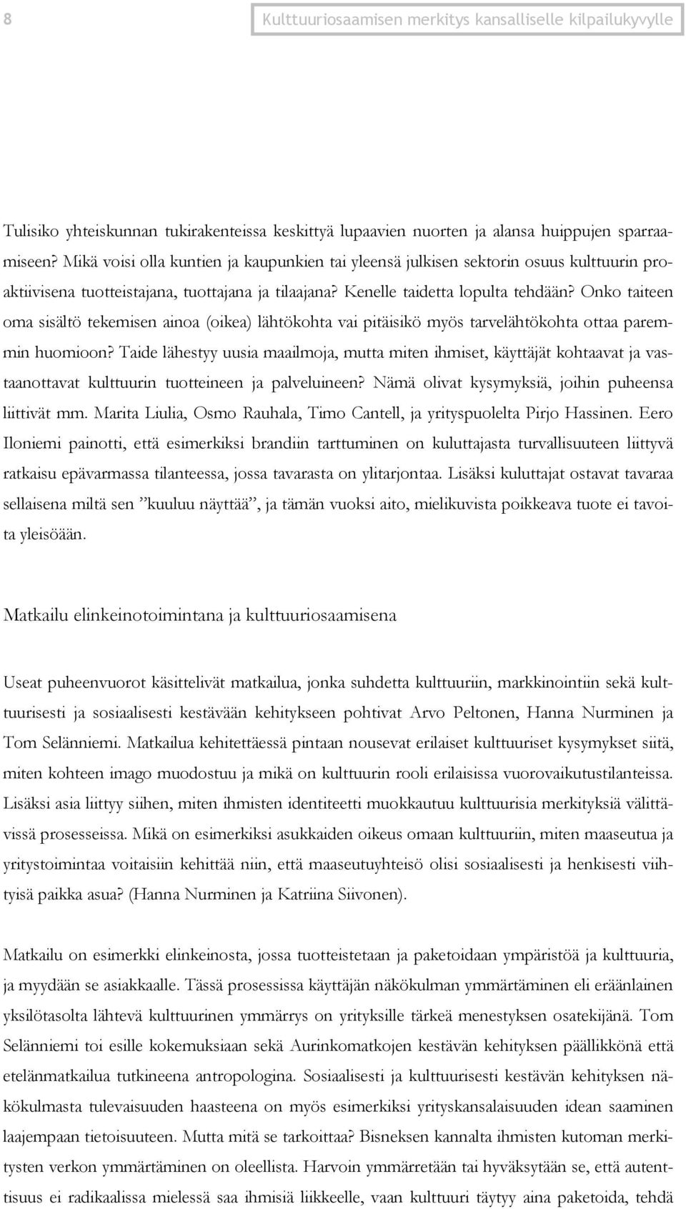 Onko taiteen oma sisältö tekemisen ainoa (oikea) lähtökohta vai pitäisikö myös tarvelähtökohta ottaa paremmin huomioon?