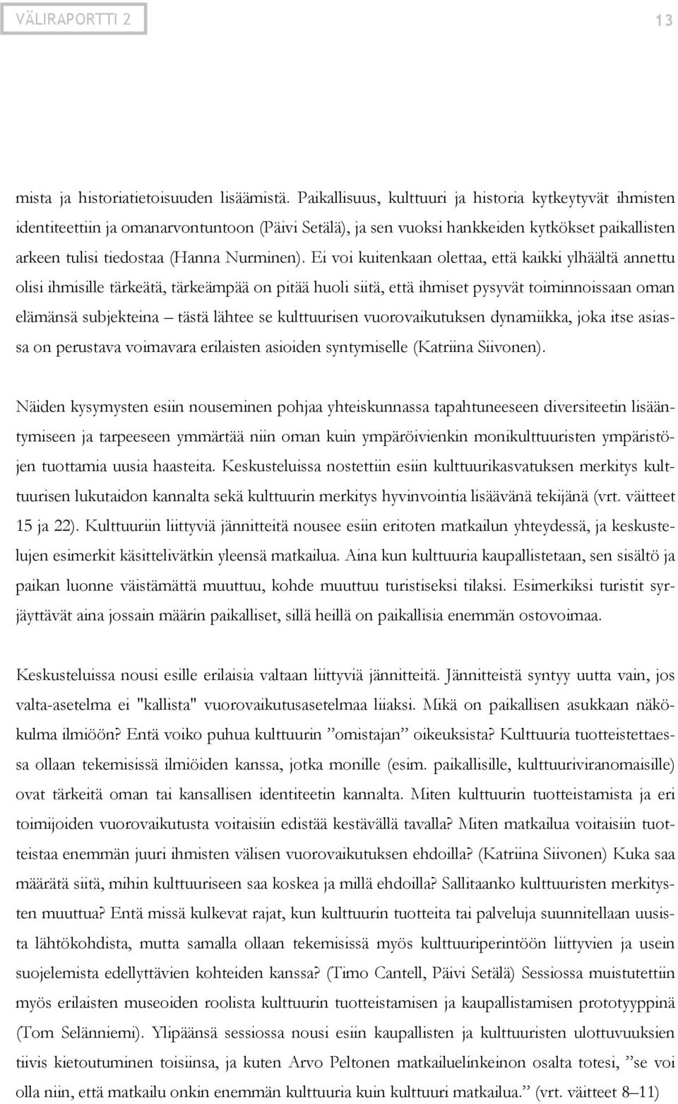 Ei voi kuitenkaan olettaa, että kaikki ylhäältä annettu olisi ihmisille tärkeätä, tärkeämpää on pitää huoli siitä, että ihmiset pysyvät toiminnoissaan oman elämänsä subjekteina tästä lähtee se