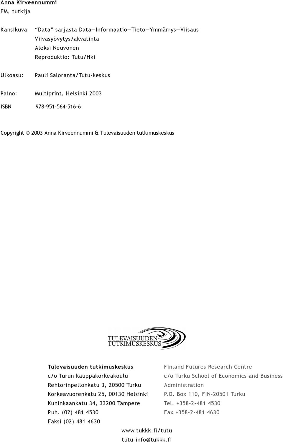 Finland Futures Research Centre c/o Turun kauppakorkeakoulu c/o Turku School of Economics and Business Rehtorinpellonkatu 3, 20500 Turku Administration Korkeavuorenkatu 25,