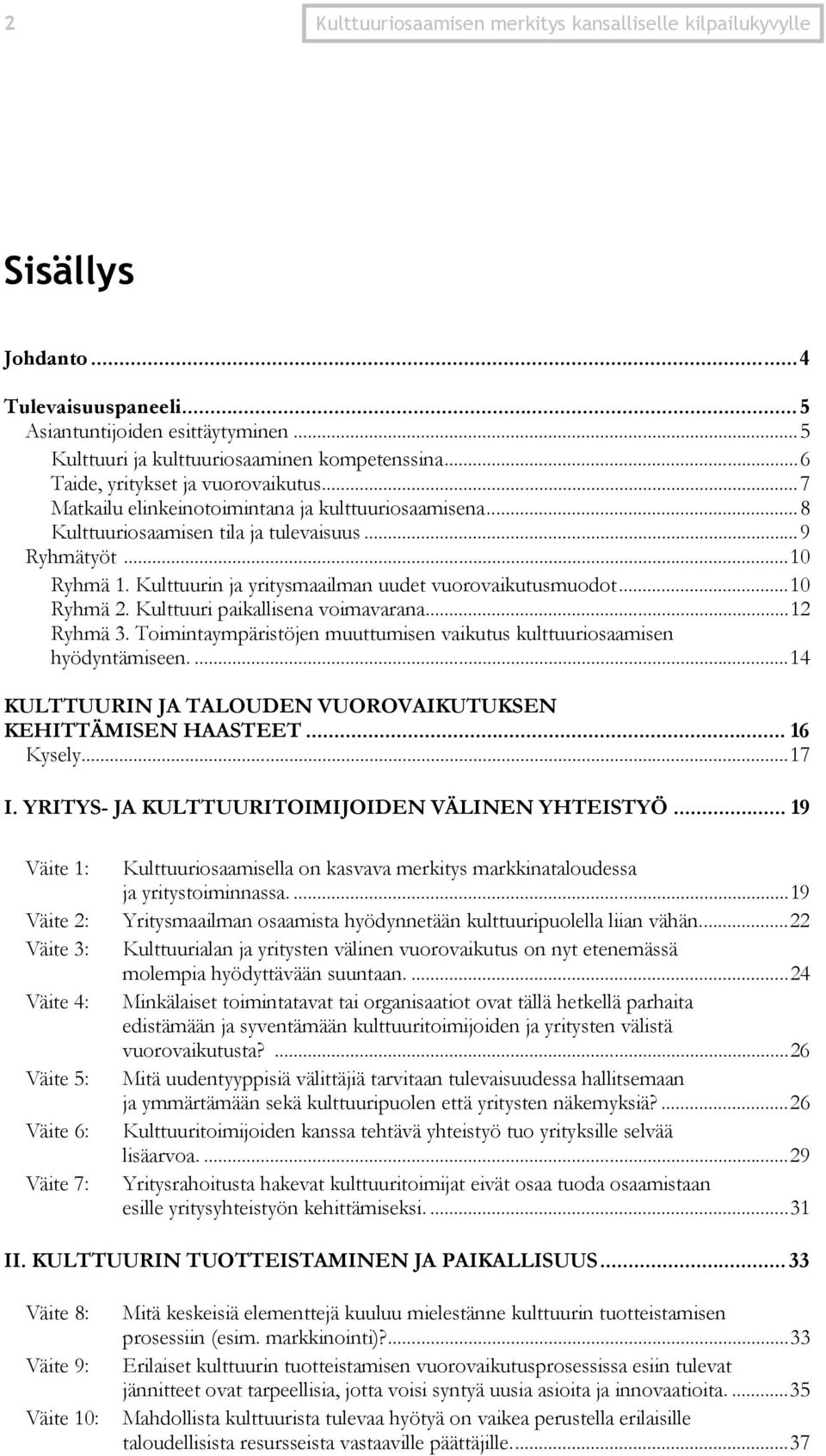 Kulttuurin ja yritysmaailman uudet vuorovaikutusmuodot...10 Ryhmä 2. Kulttuuri paikallisena voimavarana...12 Ryhmä 3. Toimintaympäristöjen muuttumisen vaikutus kulttuuriosaamisen hyödyntämiseen.