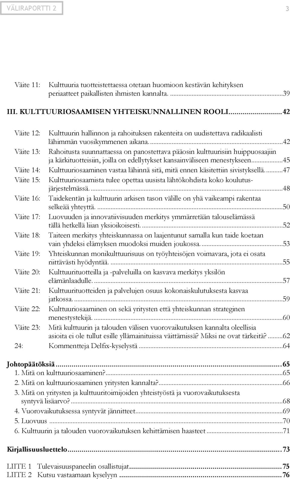 ..42 Väite 13: Rahoitusta suunnattaessa on panostettava pääosin kulttuurisiin huippuosaajiin ja kärkituotteisiin, joilla on edellytykset kansainväliseen menestykseen.