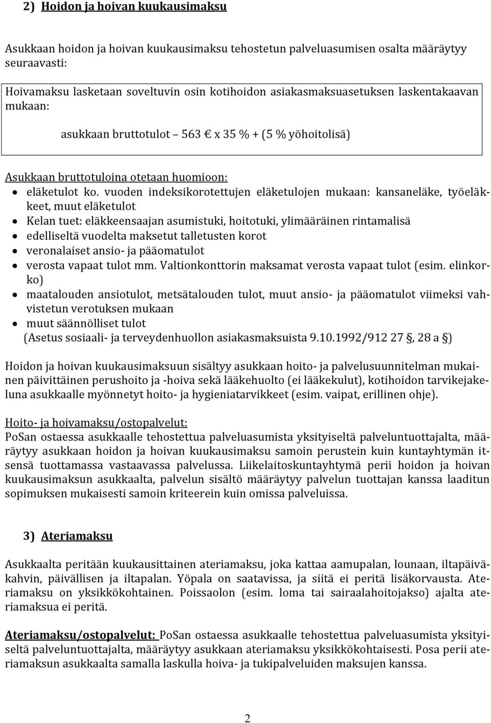 vuoden indeksikorotettujen eläketulojen mukaan: kansaneläke, työeläkkeet, muut eläketulot Kelan tuet: eläkkeensaajan asumistuki, hoitotuki, ylimääräinen rintamalisä edelliseltä vuodelta maksetut