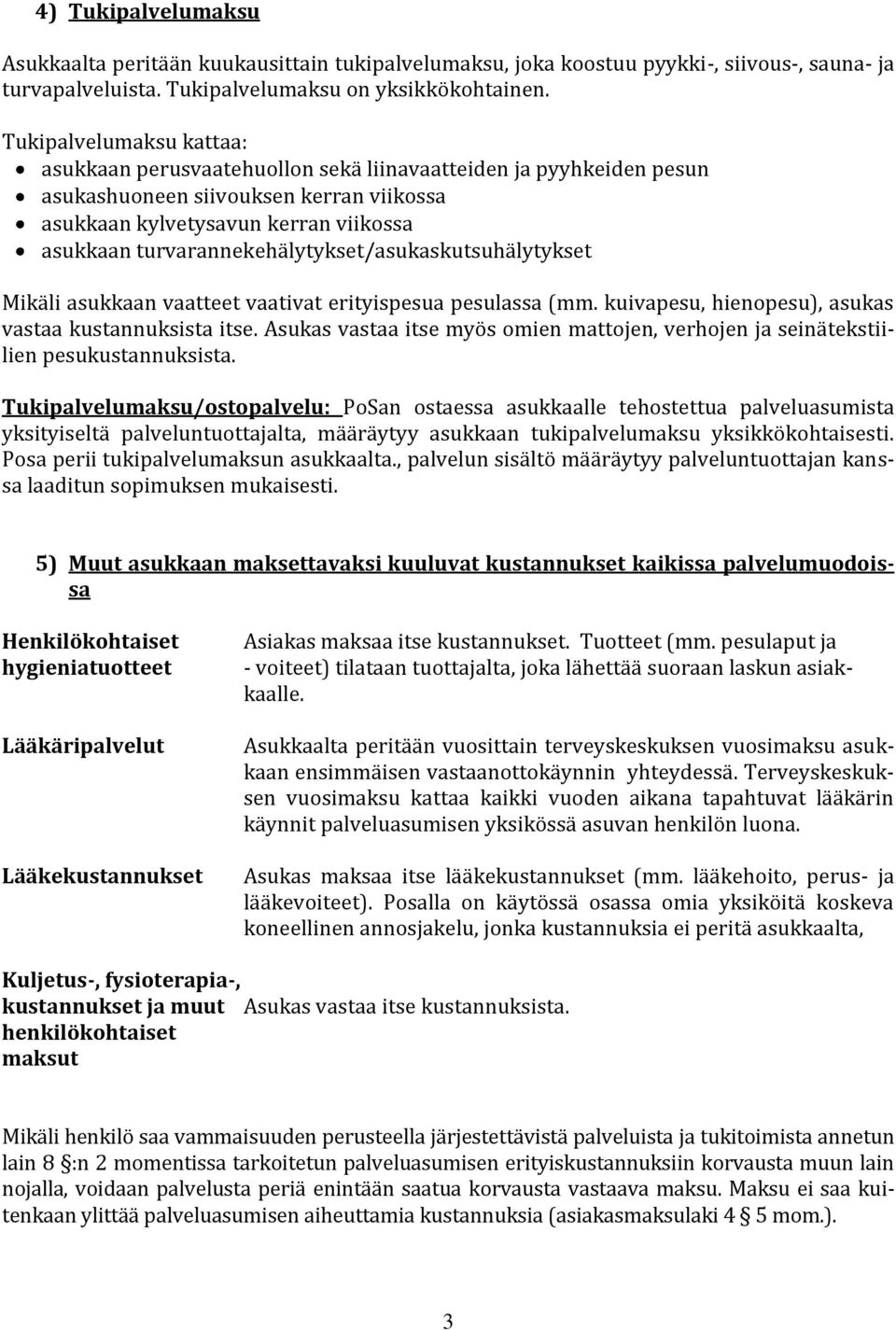 turvarannekehälytykset/asukaskutsuhälytykset Mikäli asukkaan vaatteet vaativat erityispesua pesulassa (mm. kuivapesu, hienopesu), asukas vastaa kustannuksista itse.