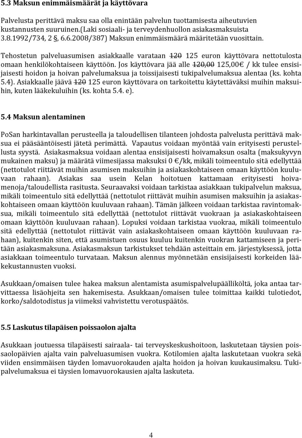 Jos käyttövara jää alle 120,00 125,00 / kk tulee ensisijaisesti hoidon ja hoivan palvelumaksua ja toissijaisesti tukipalvelumaksua alentaa (ks. kohta 5.4).