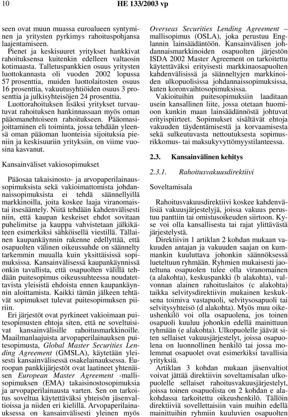 Talletuspankkien osuus yritysten luottokannasta oli vuoden 2002 lopussa 57 prosenttia, muiden luottolaitosten osuus 16 prosenttia, vakuutusyhtiöiden osuus 3 prosenttia ja julkisyhteisöjen 24