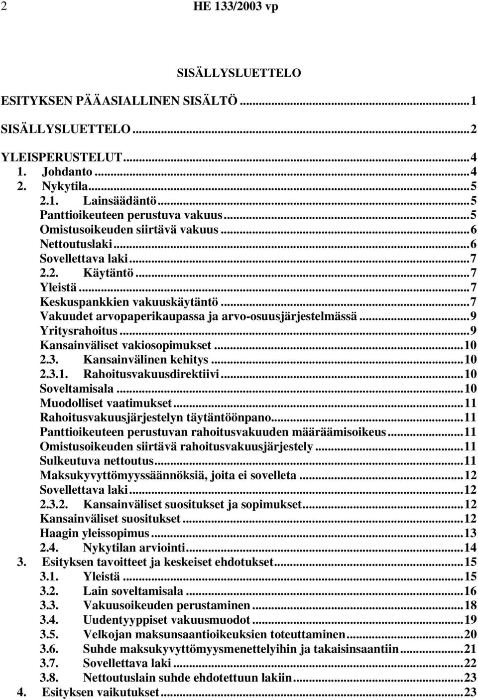 ..9 Yritysrahoitus...9 Kansainväliset vakiosopimukset...10 2.3. Kansainvälinen kehitys...10 2.3.1. Rahoitusvakuusdirektiivi...10 Soveltamisala...10 Muodolliset vaatimukset.