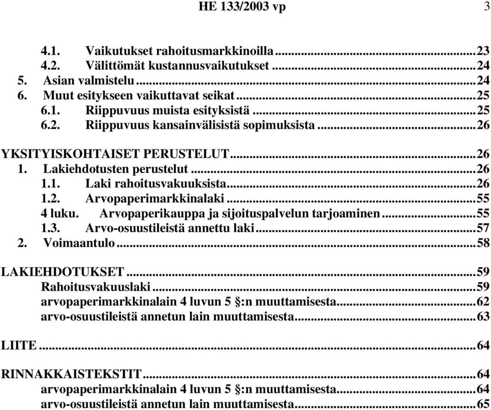 Arvopaperikauppa ja sijoituspalvelun tarjoaminen...55 1.3. Arvo-osuustileistä annettu laki...57 2. Voimaantulo...58 LAKIEHDOTUKSET...59 Rahoitusvakuuslaki.