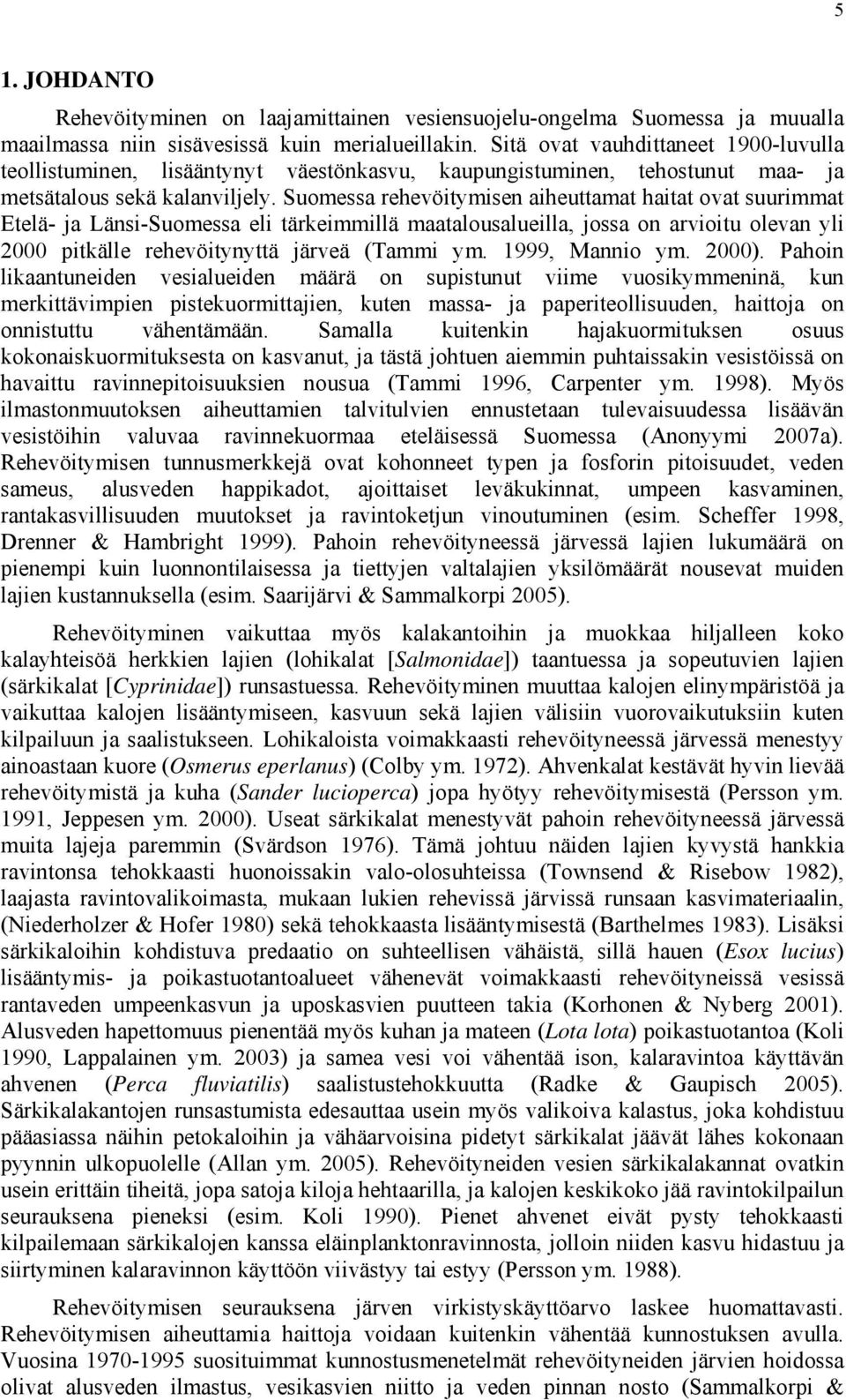 Suomessa rehevöitymisen aiheuttamat haitat ovat suurimmat Etelä- ja Länsi-Suomessa eli tärkeimmillä maatalousalueilla, jossa on arvioitu olevan yli 2 pitkälle rehevöitynyttä järveä (Tammi ym.