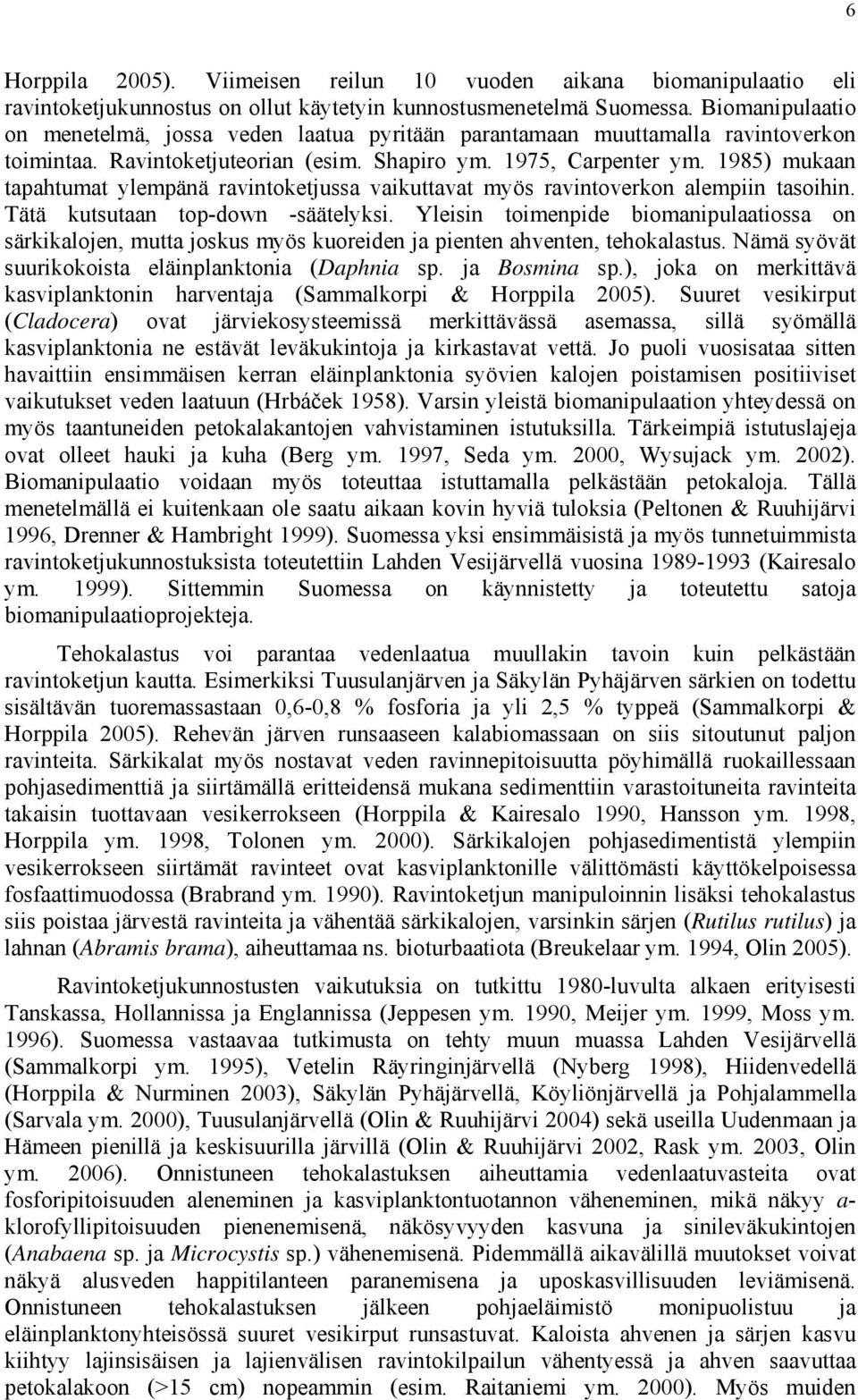 1985) mukaan tapahtumat ylempänä ravintoketjussa vaikuttavat myös ravintoverkon alempiin tasoihin. Tätä kutsutaan top-down -säätelyksi.