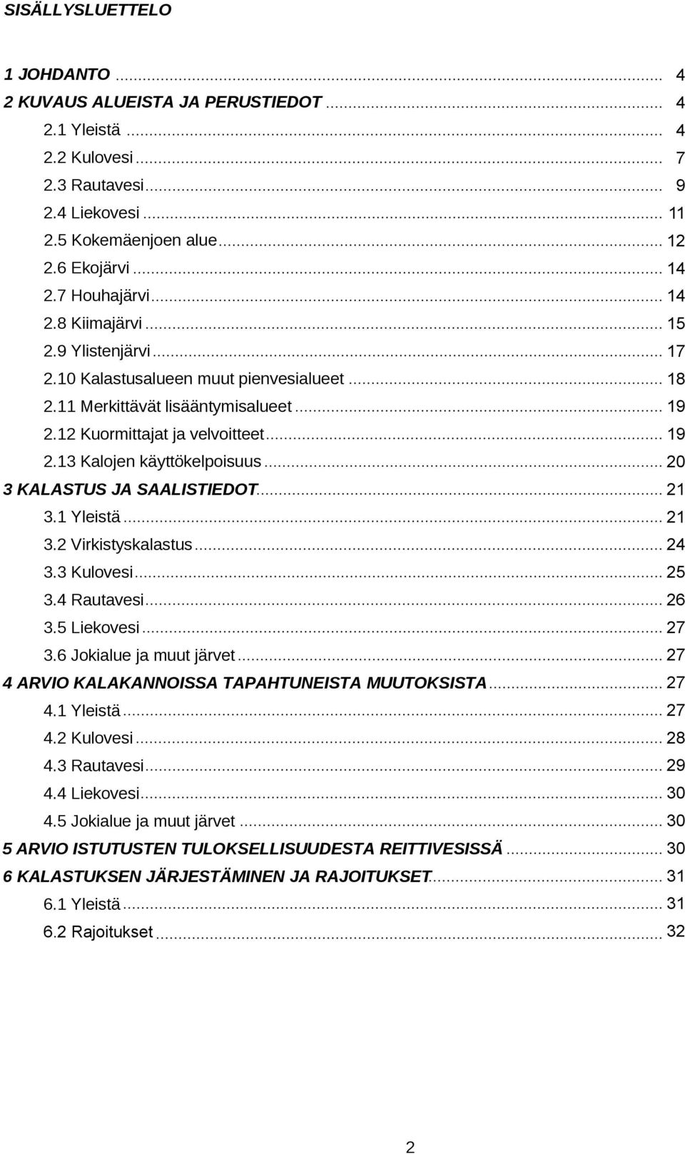 13 Kalojen käyttökelpoisuus. 20 3 KALASTUS JA SAALISTIEDOT.. 21 3.1 Yleistä.. 21 3.2 Virkistyskalastus. 24 3.3 Kulovesi 25 3.4 Rautavesi. 26 3.5 Liekovesi 27 3.