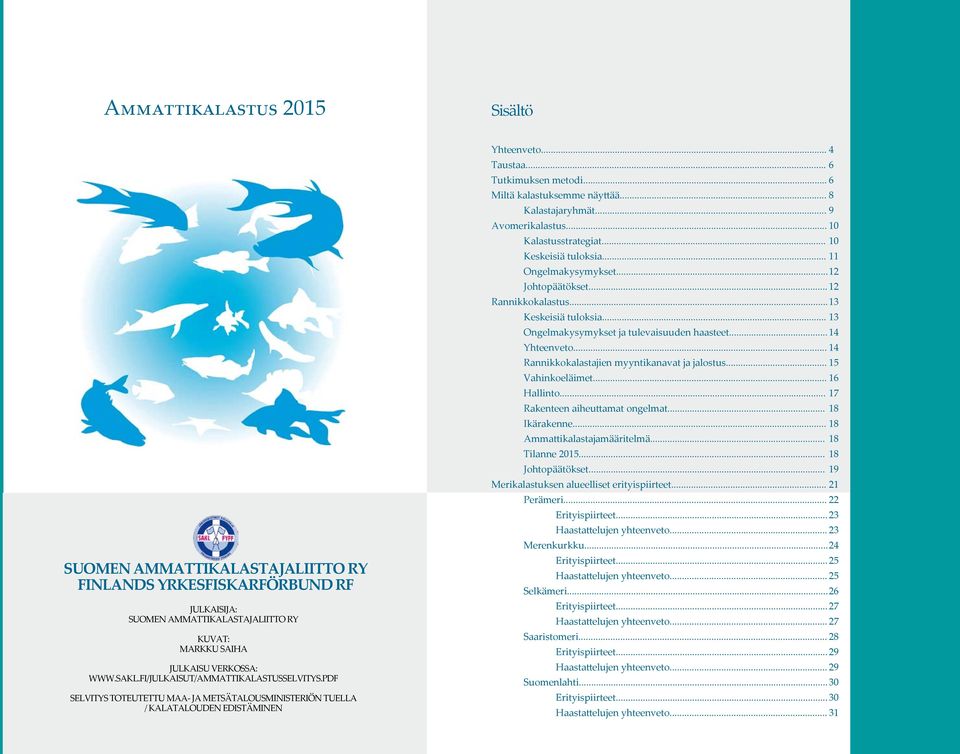 .. 6 Miltä kalastuksemme näyttää... 8 Kalastajaryhmät... 9 Avomerikalastus... 10 Kalastusstrategiat... 10 Keskeisiä tuloksia... 11 Ongelmakysymykset... 12 Johtopäätökset... 12 Rannikkokalastus.