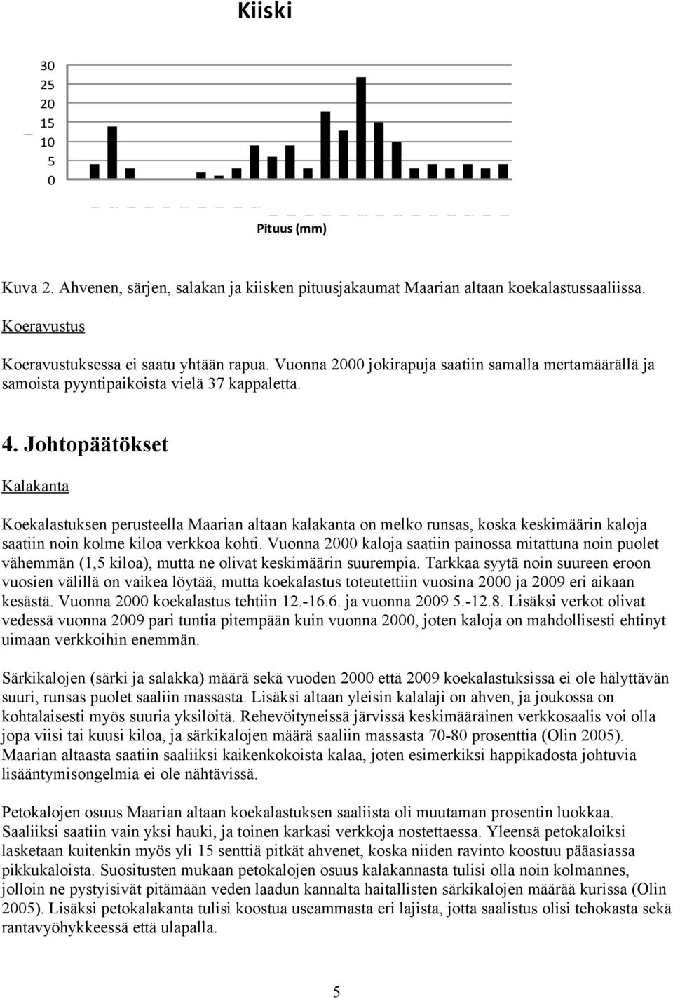 Johtopäätökset Kalakanta Koekalastuksen perusteella Maarian altaan kalakanta on melko runsas, koska keskimäärin kaloja saatiin noin kolme kiloa verkkoa kohti.