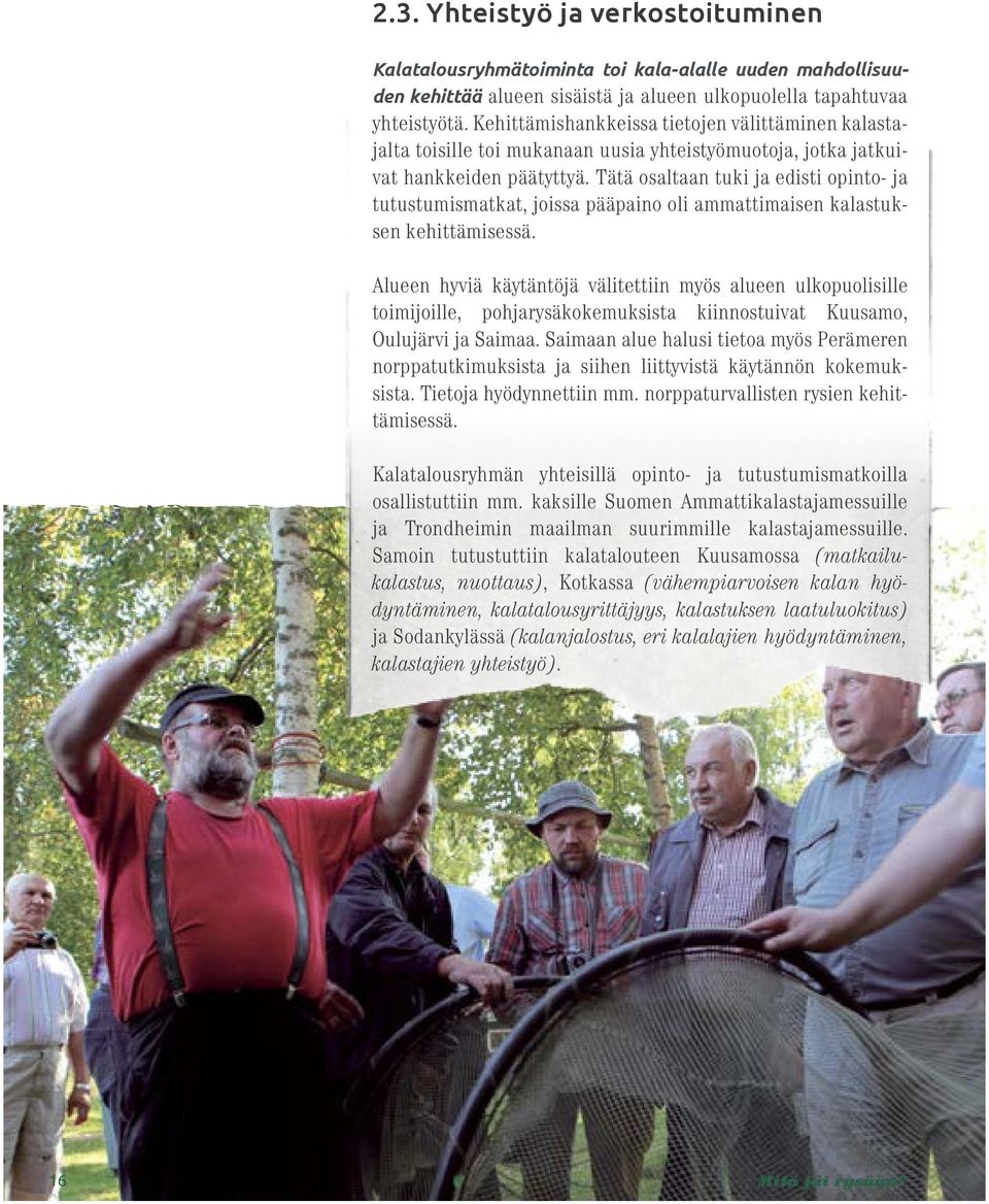 Tätä osaltaan tuki ja edisti opinto- ja tutustumismatkat, joissa pääpaino oli ammattimaisen kalastuksen kehittämisessä.