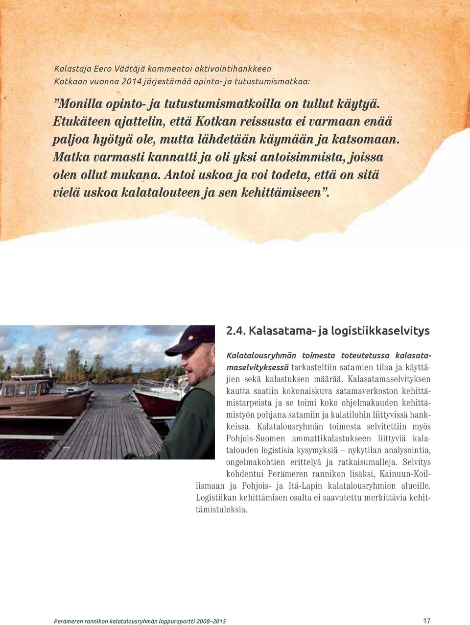 Antoi uskoa ja voi todeta, että on sitä vielä uskoa kalatalouteen ja sen kehittämiseen. 2.4.