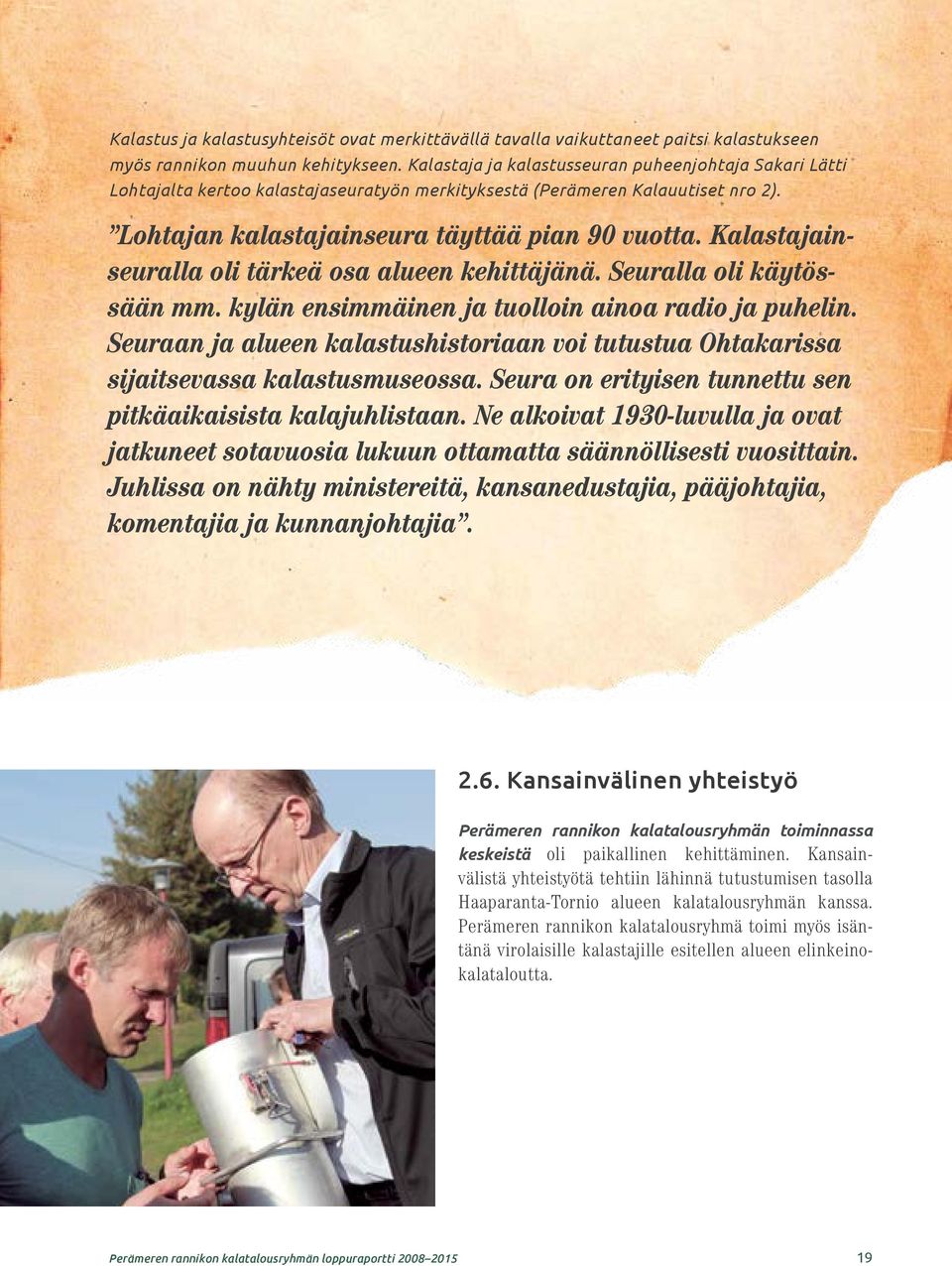 Kalastajainseuralla oli tärkeä osa alueen kehittäjänä. Seuralla oli käytössään mm. kylän ensimmäinen ja tuolloin ainoa radio ja puhelin.