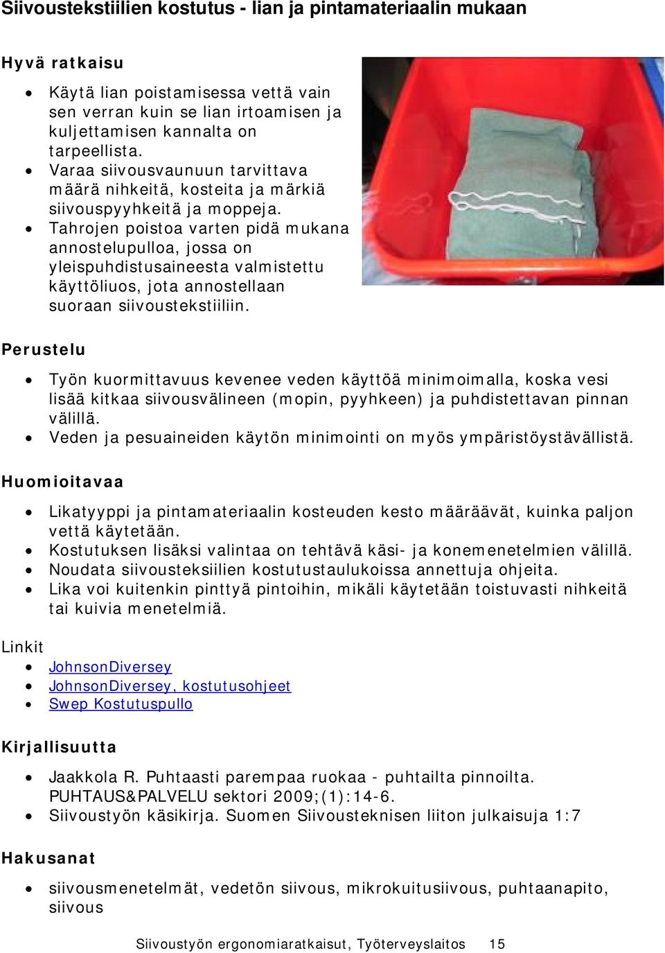 Tahrojen poistoa varten pidä mukana annostelupulloa, jossa on yleispuhdistusaineesta valmistettu käyttöliuos, jota annostellaan suoraan siivoustekstiiliin.