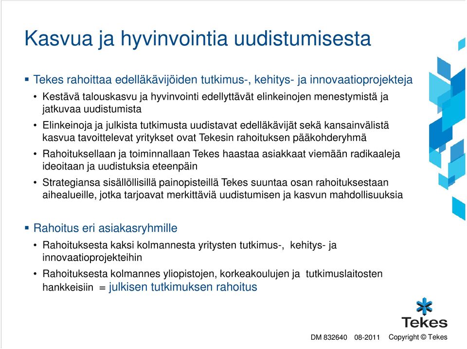 toiminnallaan Tekes haastaa asiakkaat viemään radikaaleja ideoitaan ja uudistuksia eteenpäin Strategiansa sisällöllisillä painopisteillä Tekes suuntaa osan rahoituksestaan aihealueille, jotka