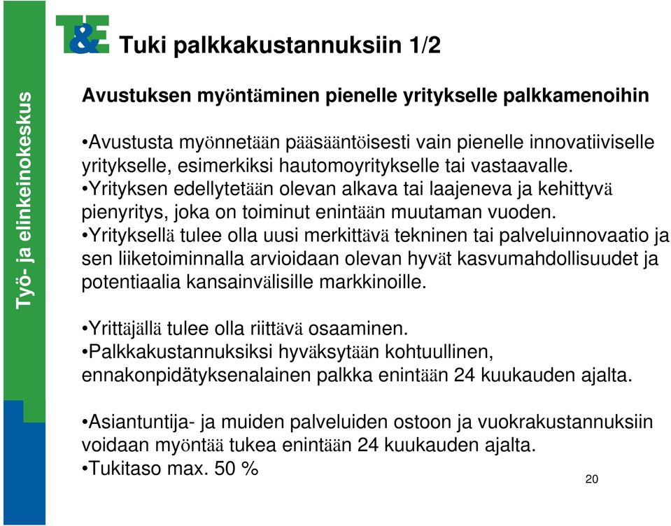 Yrityksellä tulee olla uusi merkittävä tekninen tai palveluinnovaatio ja sen liiketoiminnalla arvioidaan olevan hyvät kasvumahdollisuudet ja potentiaalia kansainvälisille markkinoille.