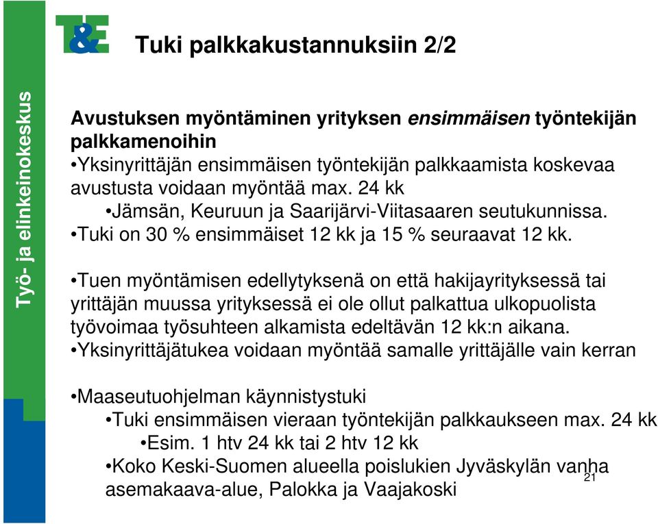 Tuen myöntämisen edellytyksenä on että hakijayrityksessä tai yrittäjän muussa yrityksessä ei ole ollut palkattua ulkopuolista työvoimaa työsuhteen alkamista edeltävän 12 kk:n aikana.