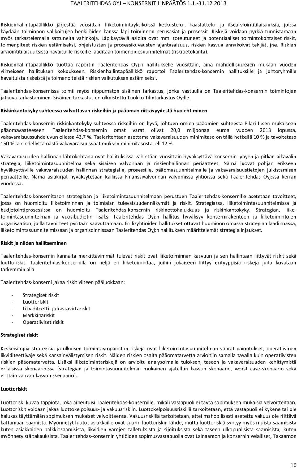 toiminnon perusasiat ja prosessit. Riskejä voidaan pyrkiä tunnistamaan myös tarkastelemalla sattuneita vahinkoja. Läpikäytäviä asioita ovat mm.