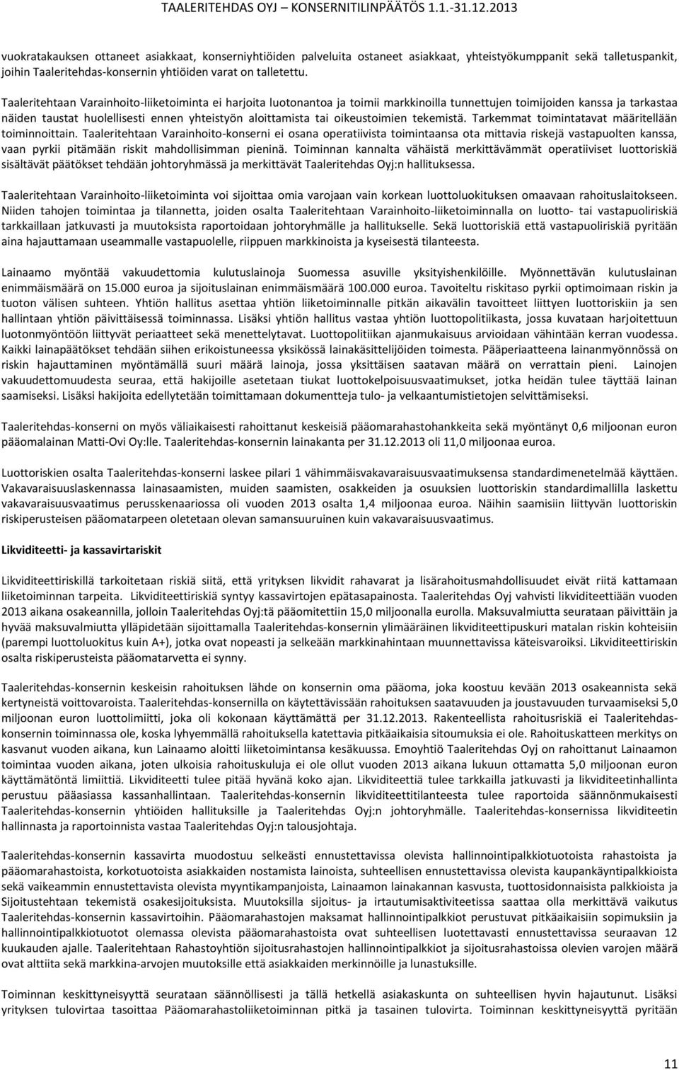 Taaleritehtaan Varainhoito-liiketoiminta ei harjoita luotonantoa ja toimii markkinoilla tunnettujen toimijoiden kanssa ja tarkastaa näiden taustat huolellisesti ennen yhteistyön aloittamista tai