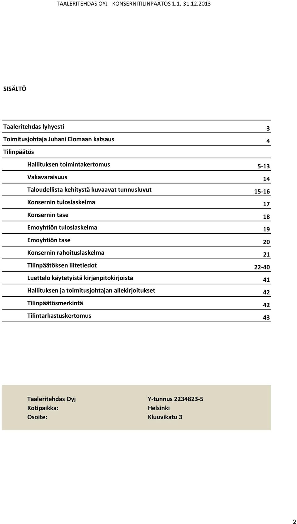 Konsernin rahoituslaskelma 21 Tilinpäätöksen liitetiedot 22-40 Luettelo käytetyistä kirjanpitokirjoista 41 Hallituksen ja toimitusjohtajan