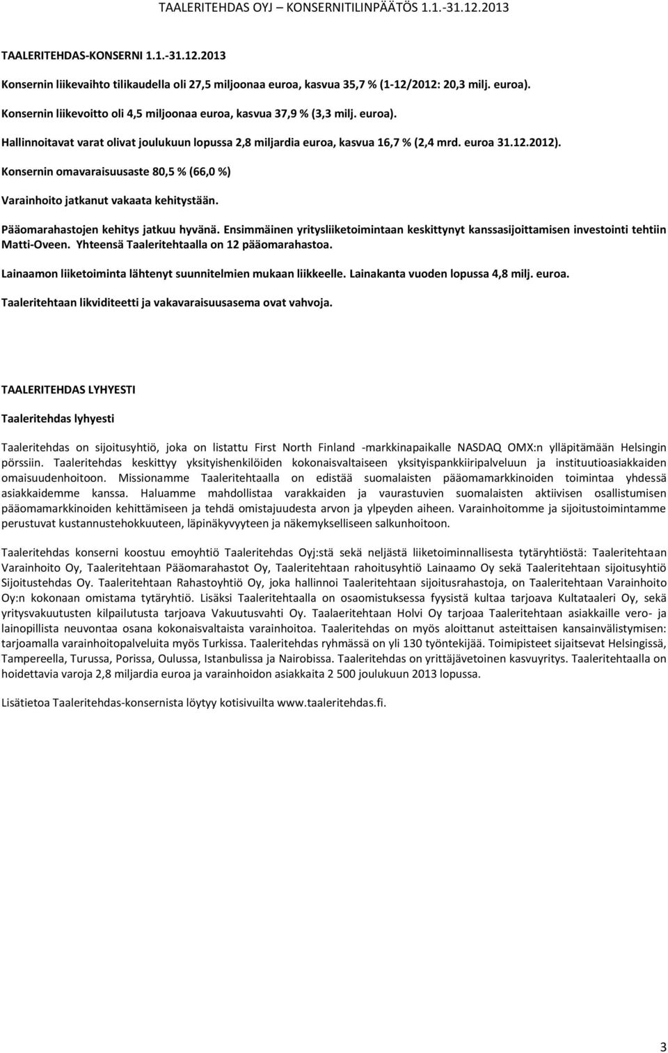 Konsernin omavaraisuusaste 80,5 % (66,0 %) Varainhoito jatkanut vakaata kehitystään. Pääomarahastojen kehitys jatkuu hyvänä.