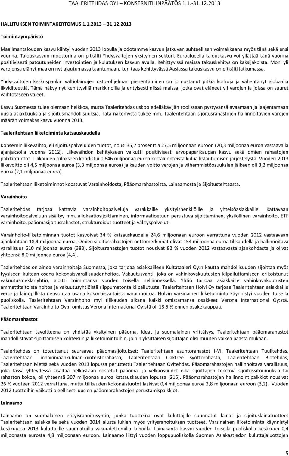 2013 Toimintaympäristö Maailmantalouden kasvu kiihtyi vuoden 2013 lopulla ja odotamme kasvun jatkuvan suhteellisen voimakkaana myös tänä sekä ensi vuonna.