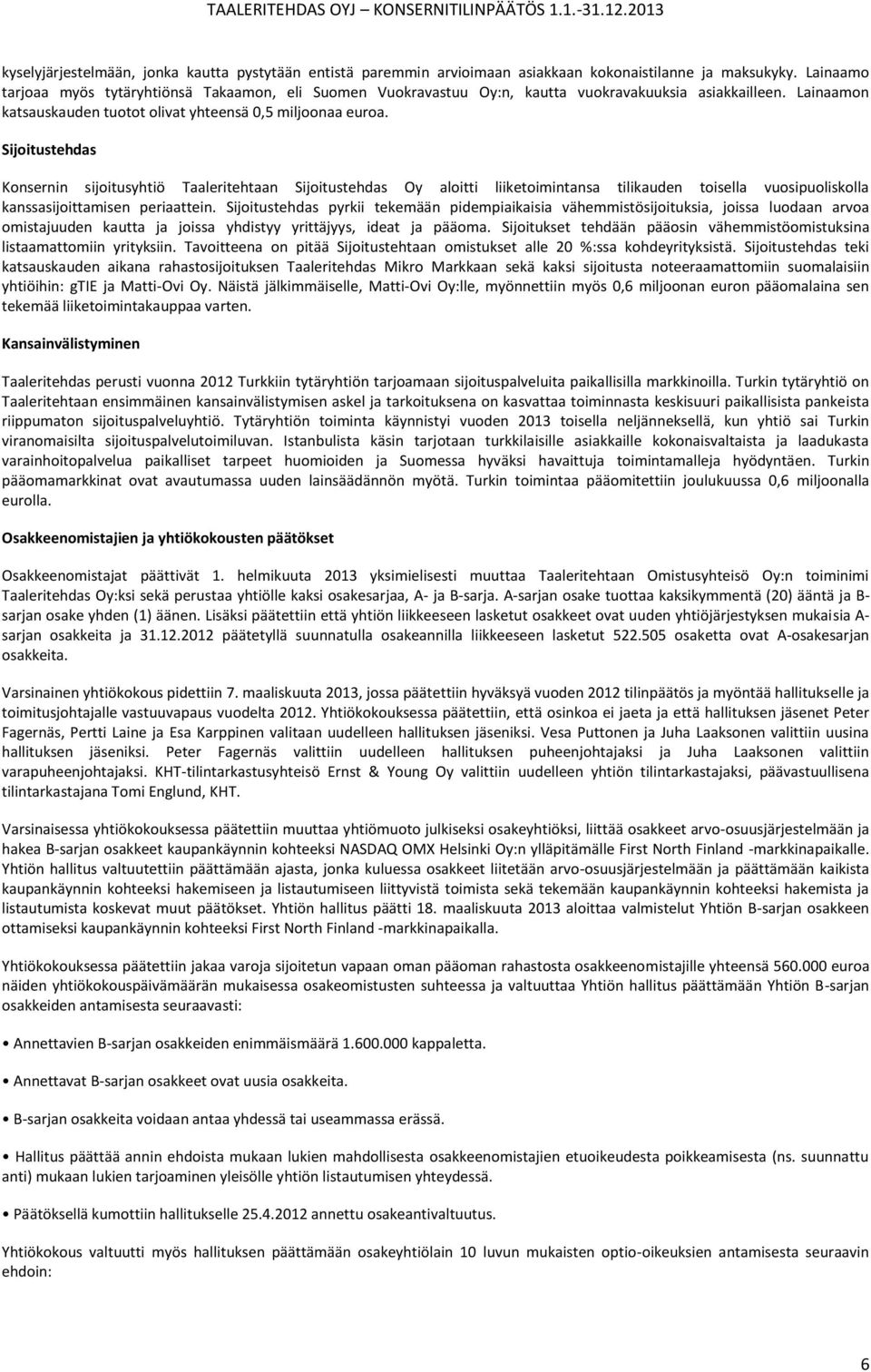 Sijoitustehdas Konsernin sijoitusyhtiö Taaleritehtaan Sijoitustehdas Oy aloitti liiketoimintansa tilikauden toisella vuosipuoliskolla kanssasijoittamisen periaattein.