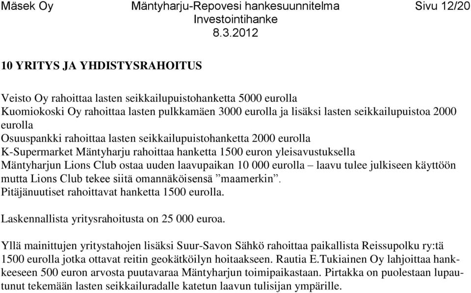 Mäntyharjun Lions Club ostaa uuden laavupaikan 10 000 eurolla laavu tulee julkiseen käyttöön mutta Lions Club tekee siitä omannäköisensä maamerkin. Pitäjänuutiset rahoittavat hanketta 1500 eurolla.