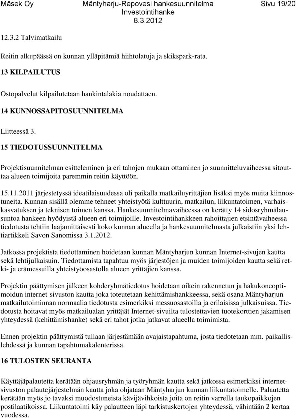 15 TIEDOTUSSUUNNITELMA Projektisuunnitelman esitteleminen ja eri tahojen mukaan ottaminen jo suunnitteluvaiheessa sitouttaa alueen toimijoita paremmin reitin käyttöön. 15.11.